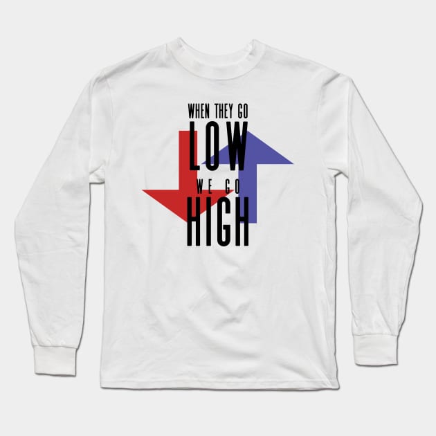 When They Go Low, We Go High Long Sleeve T-Shirt by kittamazon